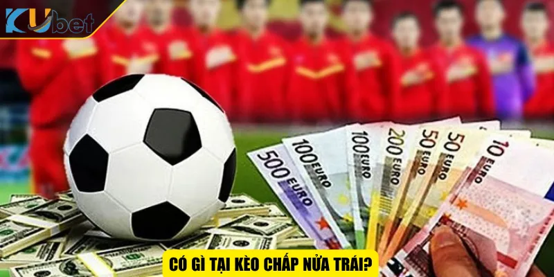 Có gì tại kèo chấp nửa trái?