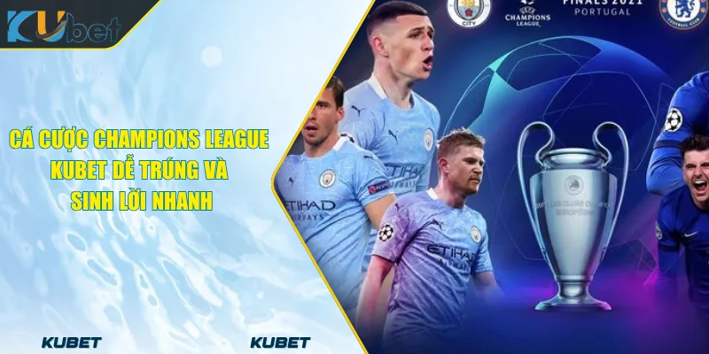 Cá Cược Champions League KUBET Dễ Trúng Và Sinh Lời Nhanh