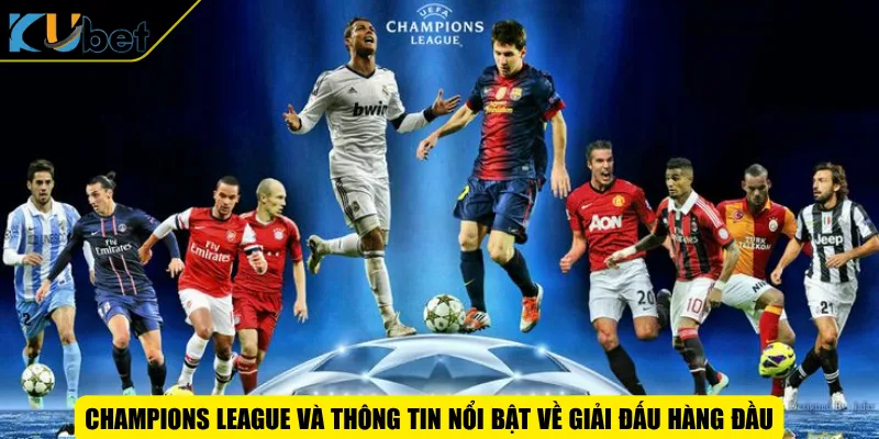 Champions League và thông tin nổi bật về giải đấu hàng đầu