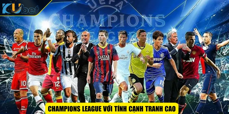 Champions League với tính cạnh tranh cao