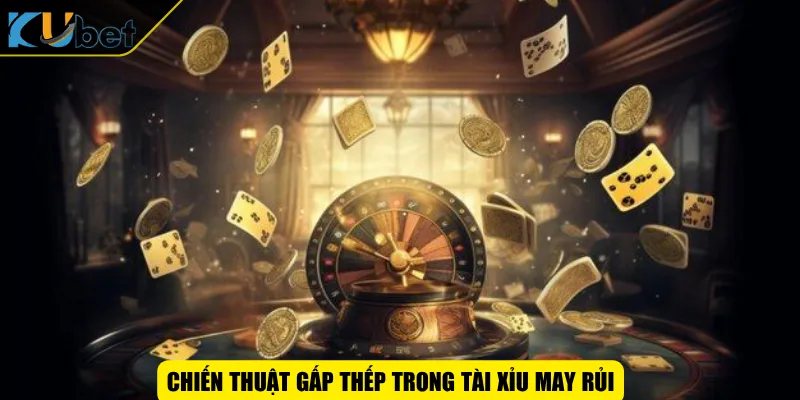 Chiến thuật gấp thếp trong tài xỉu may rủi