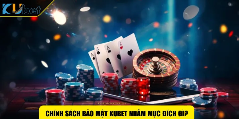 Chính sách bảo mật KUBET nhằm mục đích gì?