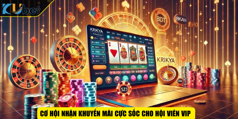 Cơ hội nhận khuyến mãi cực sốc cho hội viên VIP