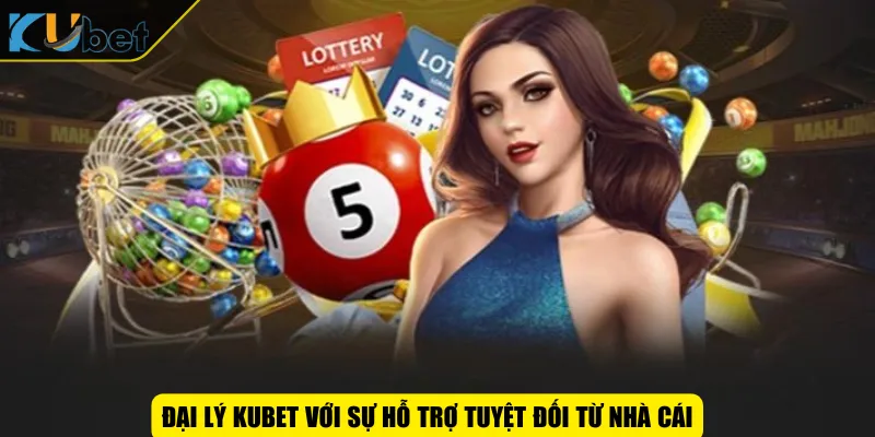 Đại lý KUBET với sự hỗ trợ tuyệt đối từ nhà cái