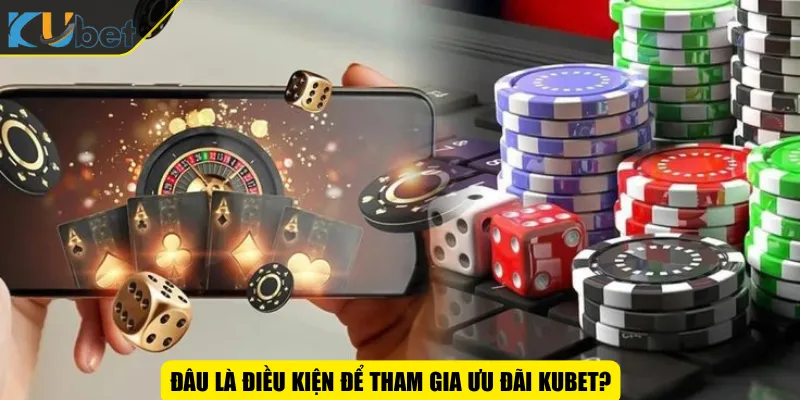 Đâu là điều kiện để tham gia ưu đãi KUBET?