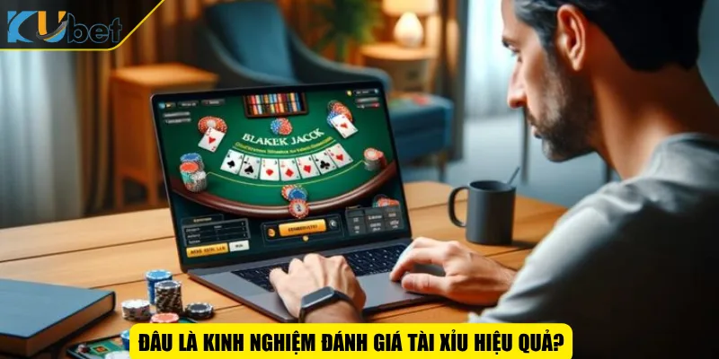 Đâu là kinh nghiệm đánh giá tài xỉu hiệu quả?