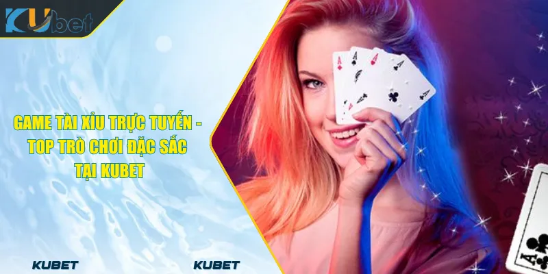 Game Tài Xỉu Trực Tuyến - Top Trò Chơi Đặc Sắc Tại KUBET