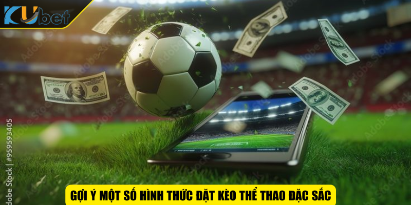 Gợi ý một số hình thức đặt kèo thể thao đặc sắc