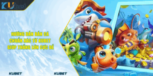 Hướng Dẫn Bắn Cá Chuẩn Xác Từ KUBET Giúp Thắng Lớn Cực Dễ
