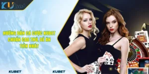 Hướng Dẫn Cá Cược KUBET Chuẩn Cao Thủ, Dễ Ăn Tiền Nhất