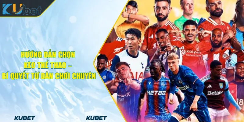 Hướng Dẫn Chọn Kèo Thể Thao – Bí Quyết Từ Dân Chơi Chuyên