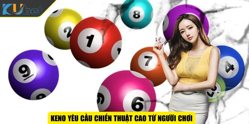 Keno yêu cầu chiến thuật cao từ người chơi