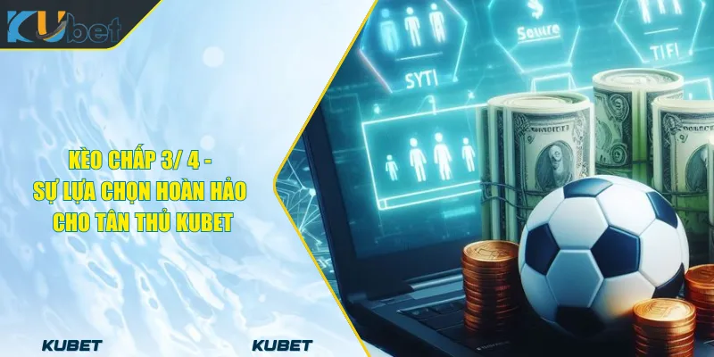 Kèo Chấp 3_ 4 - Sự Lựa Chọn Hoàn Hảo Cho Tân Thủ KUBET