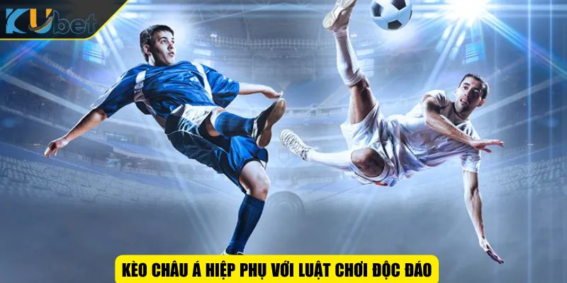 Kèo châu Á hiệp phụ với luật chơi độc đáo