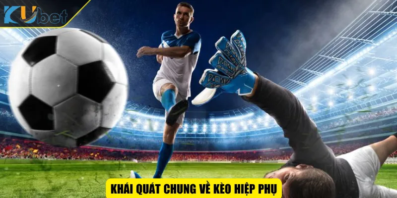Khái quát chung về kèo hiệp phụ