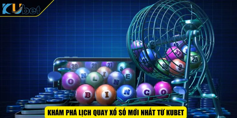 Khám phá lịch quay xổ số mới nhất từ KUBET
