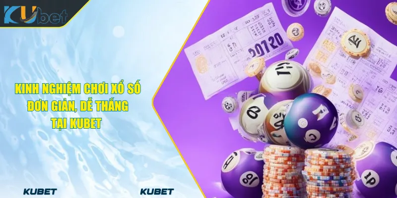 Kinh Nghiệm Chơi Xổ Số Đơn Giản, Dễ Thắng Tại KUBET