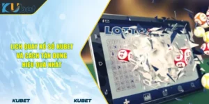 Lịch Quay Xổ Số Kubet Và Cách Tận Dụng Hiệu Quả Nhất