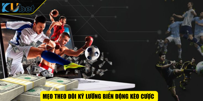 Mẹo theo dõi kỹ lưỡng biến động kèo cược