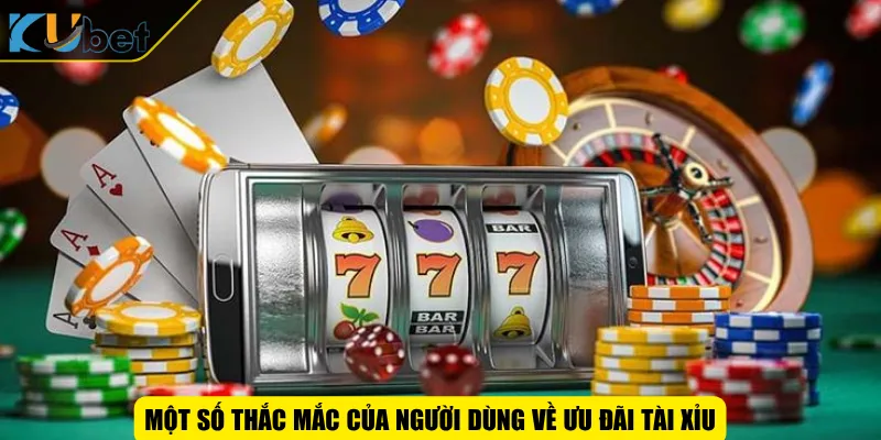 Một số thắc mắc của người dùng về ưu đãi tài xỉu