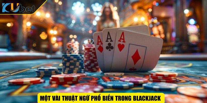 Một vài thuật ngữ phổ biến trong BlackJack