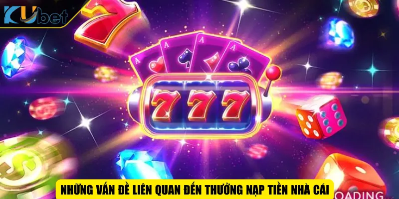 Những vấn đề liên quan đến thưởng nạp tiền nhà cái