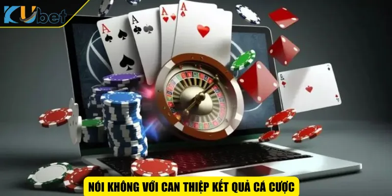 Nói không với can thiệp kết quả cá cược