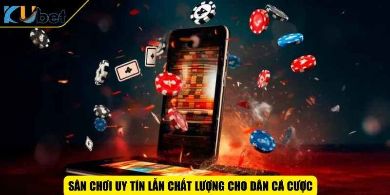 Sân chơi uy tín lẫn chất lượng cho dân cá cược