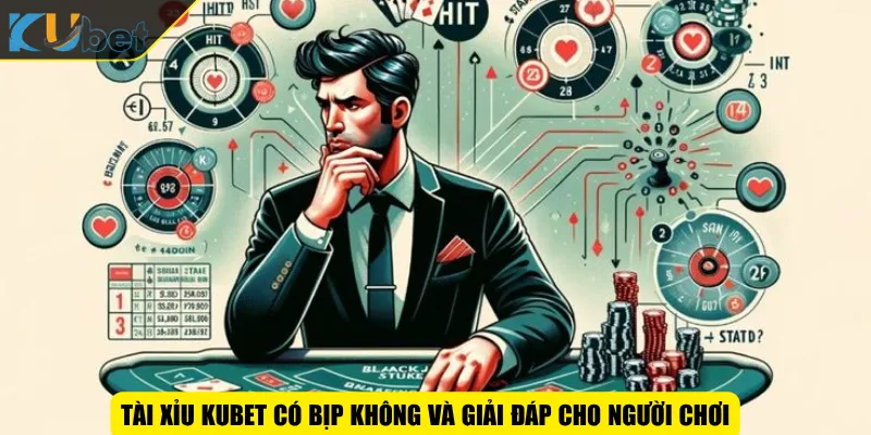 Tài xỉu KUBET có bịp không và giải đáp cho người chơi