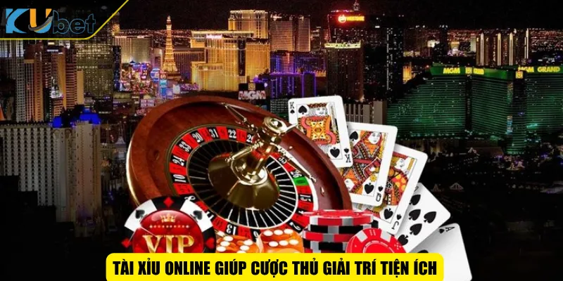 Tài xỉu online giúp cược thủ giải trí tiện ích