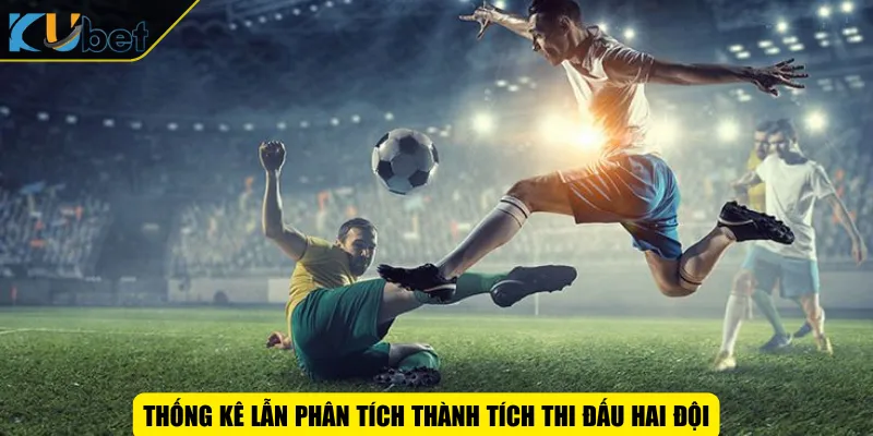 Thống kê lẫn phân tích thành tích thi đấu hai đội