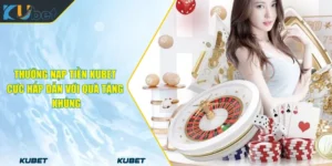 Thưởng Nạp Tiền KUBET Cực Hấp Dẫn Với Quà Tặng Khủng