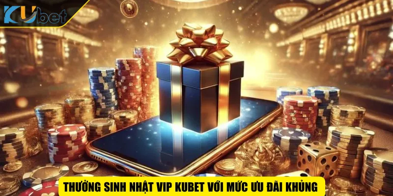 Thưởng sinh nhật VIP KUBET với mức ưu đãi khủng