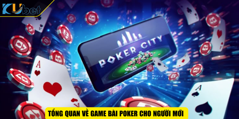 Tổng quan về game bài Poker cho người mới