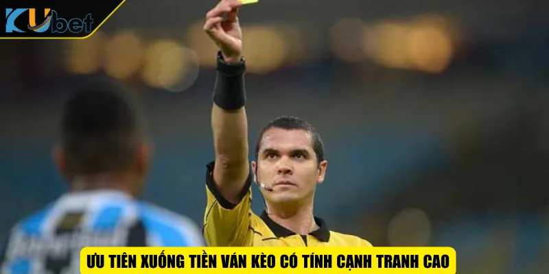 Ưu tiên xuống tiền ván kèo có tính cạnh tranh cao