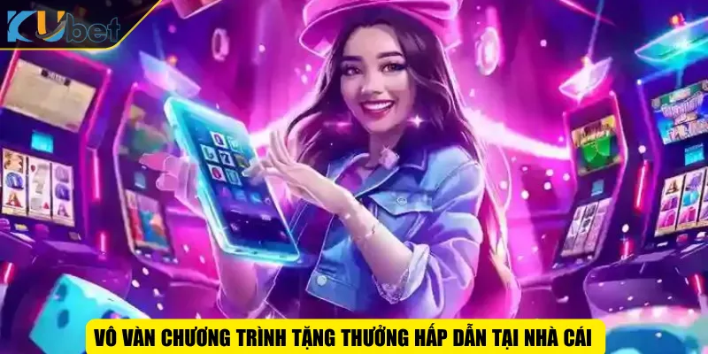 Vô vàn chương trình tặng thưởng hấp dẫn tại nhà cái