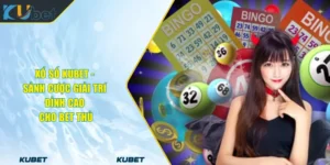 Xổ Số Kubet - Sảnh Cược Giải Trí Đỉnh Cao Cho Bet Thủ