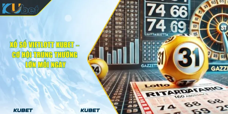 Xổ Số Vietlott KUBET – Cơ Hội Trúng Thưởng Lớn Mỗi Ngày